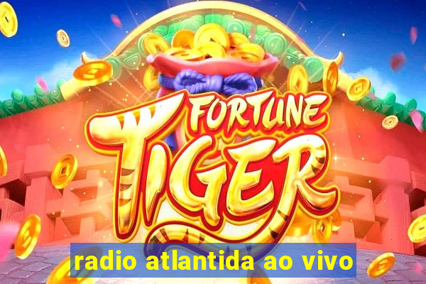 radio atlantida ao vivo